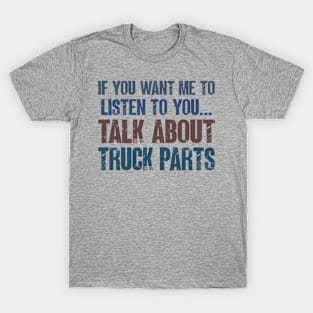 If You Want Me to Listen to You Talk About Truck Parts Funny Truck Mechanic Gift T-Shirt